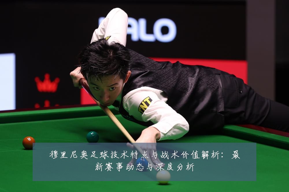 穆里尼奥足球技术特点与战术价值解析:最新赛事动态与深度分析
